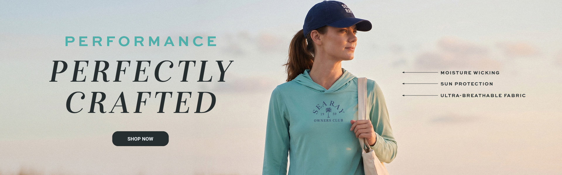PERFORMANCE PERFECTLY CRAFTED. ULTRA BREATHABLE FABRIC MOISTURE WICKING SUN PROTECTION. SHOP NOW.